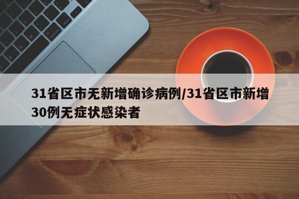 31省区市无新增确诊病例/31省区市新增30例无症状感染者