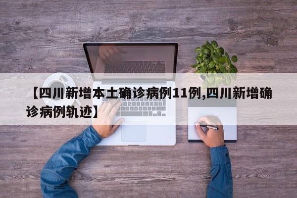 【四川新增本土确诊病例11例,四川新增确诊病例轨迹】