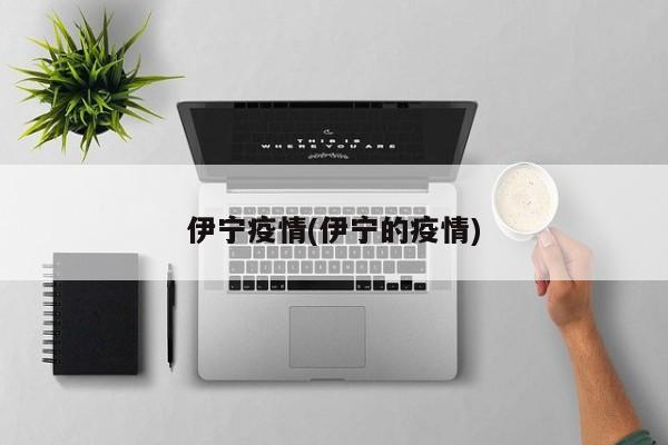 伊宁疫情(伊宁的疫情)
