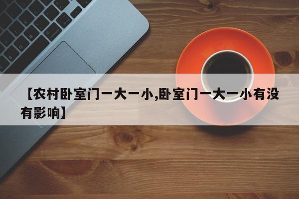 【农村卧室门一大一小,卧室门一大一小有没有影响】
