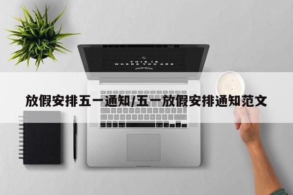 放假安排五一通知/五一放假安排通知范文
