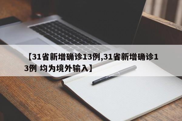 【31省新增确诊13例,31省新增确诊13例 均为境外输入】