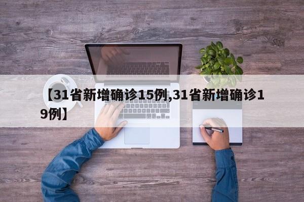 【31省新增确诊15例,31省新增确诊19例】