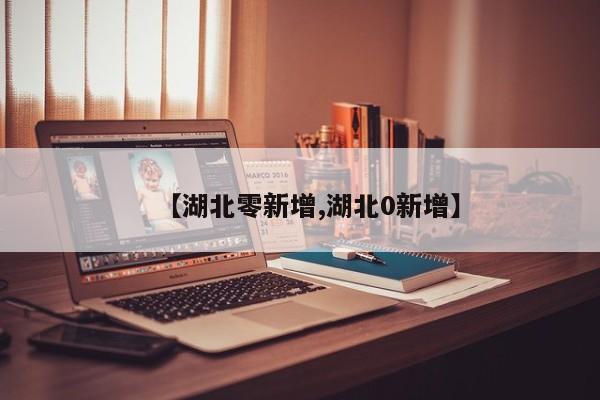 【湖北零新增,湖北0新增】