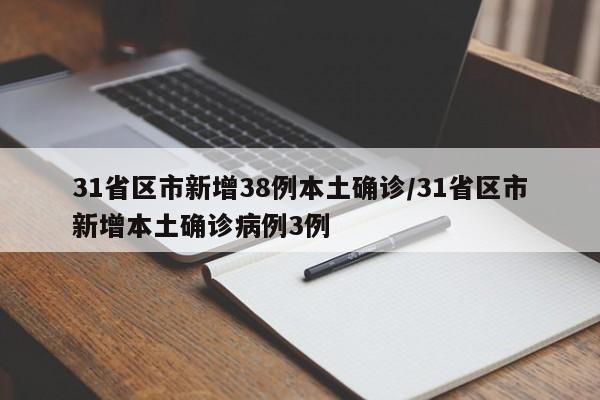 31省区市新增38例本土确诊/31省区市新增本土确诊病例3例