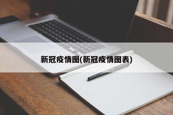 新冠疫情图(新冠疫情图表)