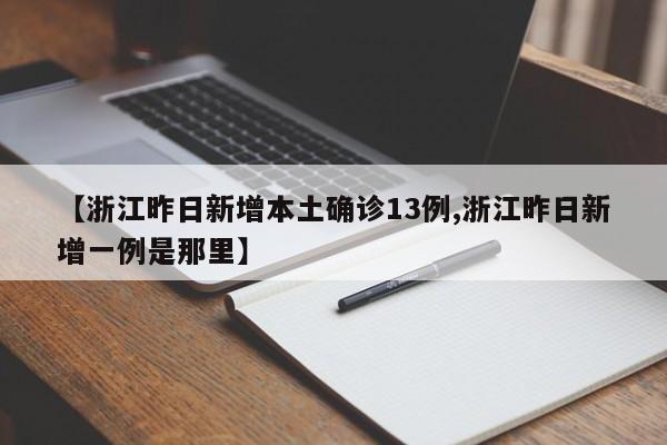 【浙江昨日新增本土确诊13例,浙江昨日新增一例是那里】