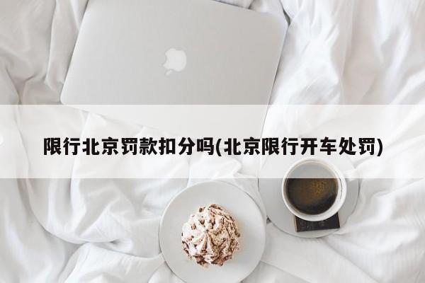限行北京罚款扣分吗(北京限行开车处罚)