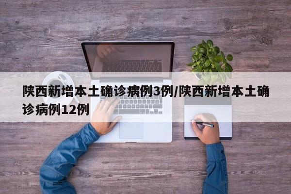 陕西新增本土确诊病例3例/陕西新增本土确诊病例12例
