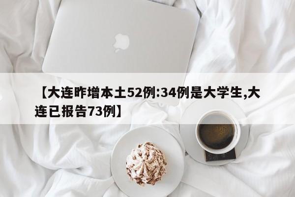 【大连昨增本土52例:34例是大学生,大连已报告73例】