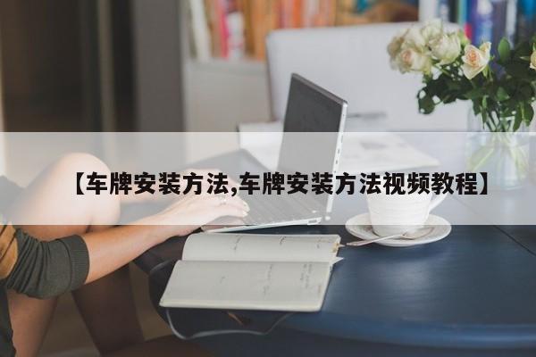 【车牌安装方法,车牌安装方法视频教程】