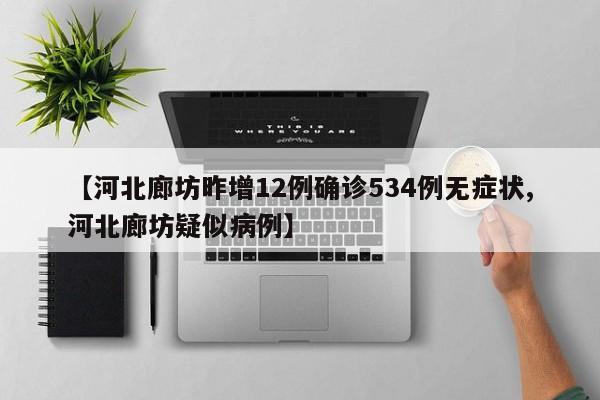 【河北廊坊昨增12例确诊534例无症状,河北廊坊疑似病例】