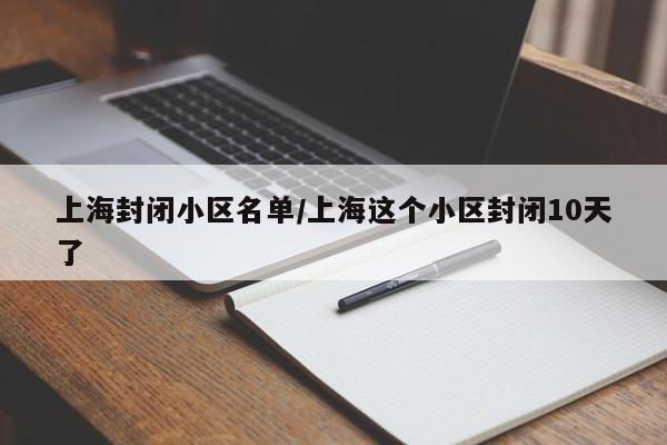 上海封闭小区名单/上海这个小区封闭10天了