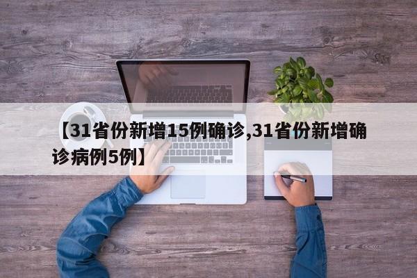 【31省份新增15例确诊,31省份新增确诊病例5例】