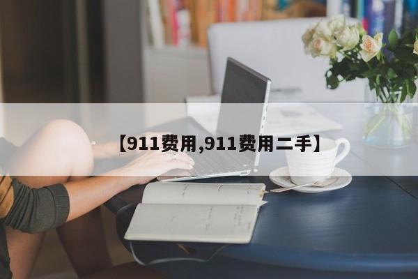 【911费用,911费用二手】