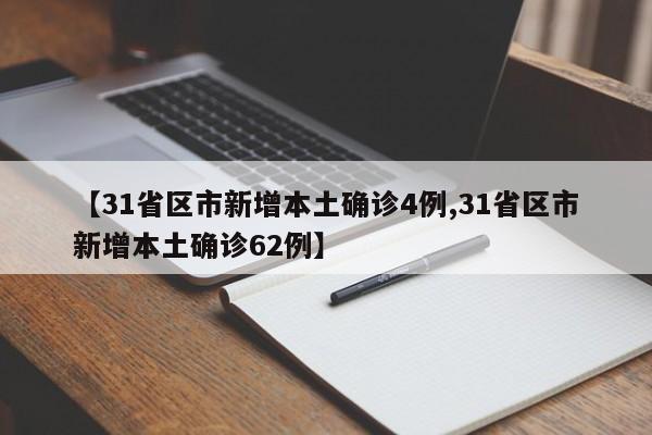 【31省区市新增本土确诊4例,31省区市新增本土确诊62例】