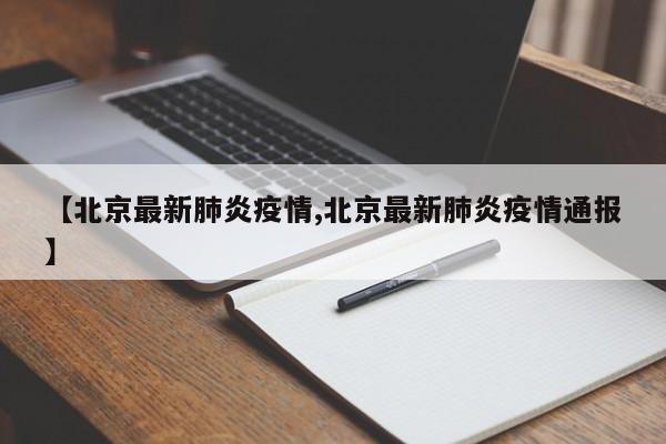 【北京最新肺炎疫情,北京最新肺炎疫情通报】