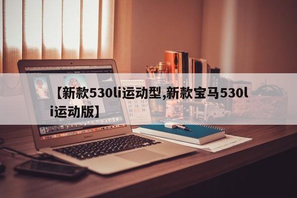 【新款530li运动型,新款宝马530li运动版】