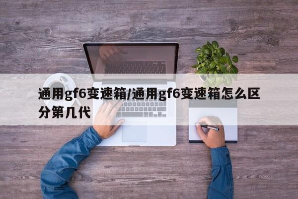 通用gf6变速箱/通用gf6变速箱怎么区分第几代