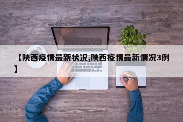 【陕西疫情最新状况,陕西疫情最新情况3例】