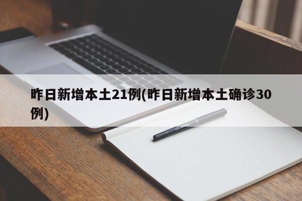 昨日新增本土21例(昨日新增本土确诊30例)