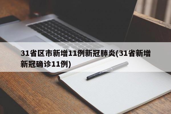 31省区市新增11例新冠肺炎(31省新增新冠确诊11例)