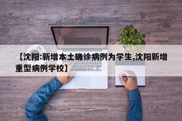 【沈阳:新增本土确诊病例为学生,沈阳新增重型病例学校】