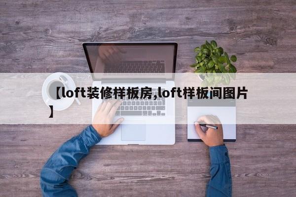【loft装修样板房,loft样板间图片】