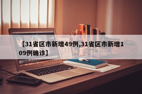 【31省区市新增49例,31省区市新增109例确诊】