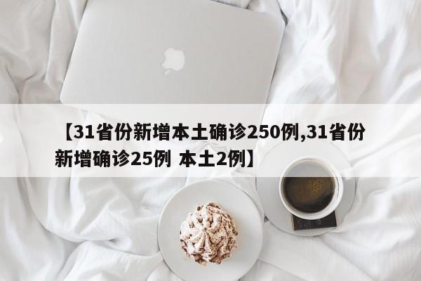 【31省份新增本土确诊250例,31省份新增确诊25例 本土2例】