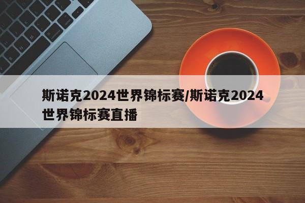 斯诺克2024世界锦标赛/斯诺克2024世界锦标赛直播