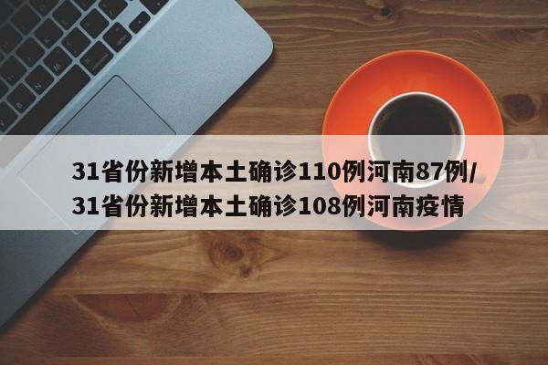31省份新增本土确诊110例河南87例/31省份新增本土确诊108例河南疫情
