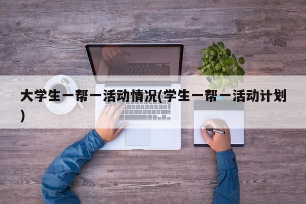 大学生一帮一活动情况(学生一帮一活动计划)