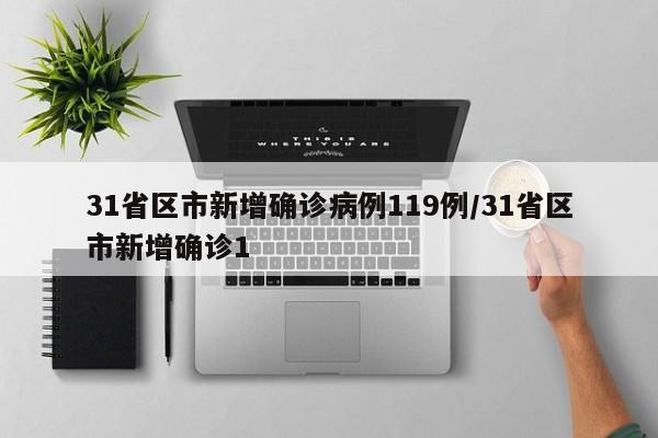31省区市新增确诊病例119例/31省区市新增确诊1