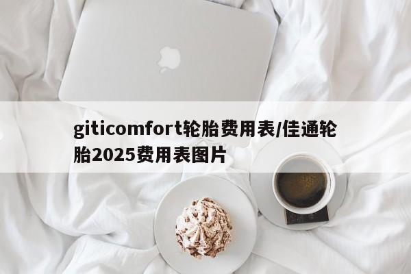 giticomfort轮胎费用表/佳通轮胎2025费用表图片