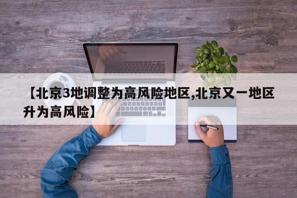 【北京3地调整为高风险地区,北京又一地区升为高风险】