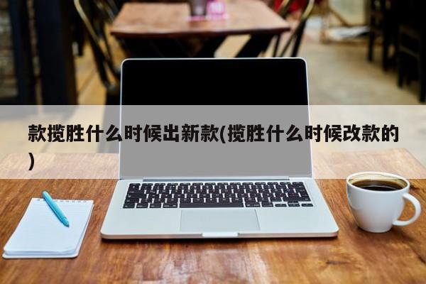 款揽胜什么时候出新款(揽胜什么时候改款的)