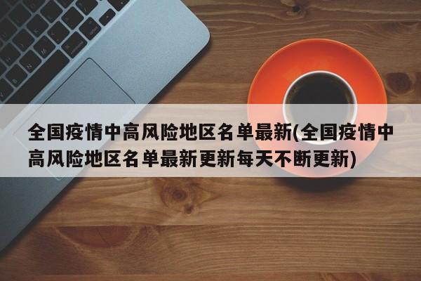 全国疫情中高风险地区名单最新(全国疫情中高风险地区名单最新更新每天不断更新)