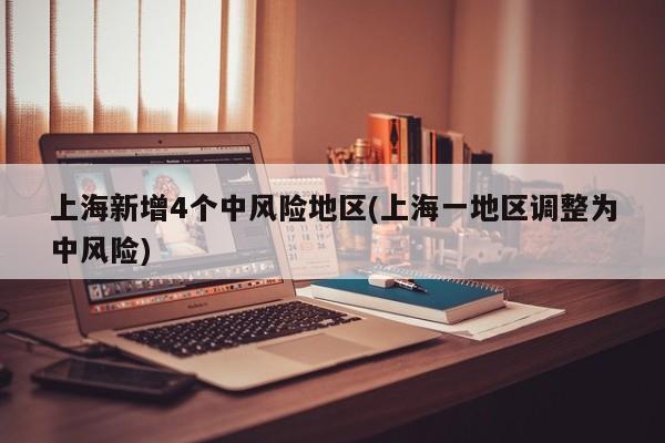 上海新增4个中风险地区(上海一地区调整为中风险)