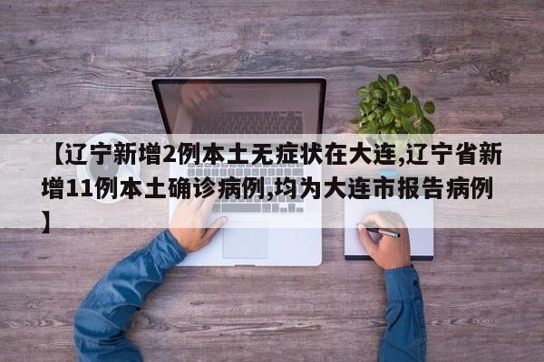 【辽宁新增2例本土无症状在大连,辽宁省新增11例本土确诊病例,均为大连市报告病例】