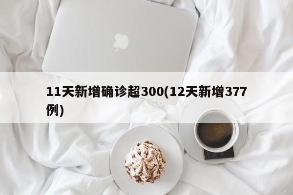 11天新增确诊超300(12天新增377例)