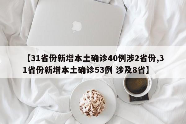 【31省份新增本土确诊40例涉2省份,31省份新增本土确诊53例 涉及8省】