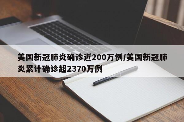 美国新冠肺炎确诊近200万例/美国新冠肺炎累计确诊超2370万例