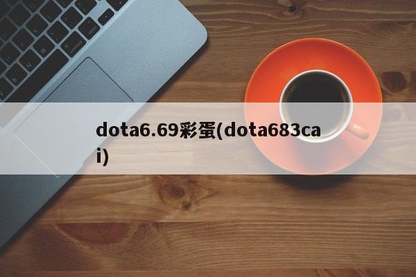 dota6.69彩蛋(dota683cai)