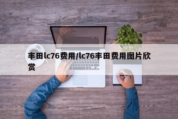 丰田lc76费用/lc76丰田费用图片欣赏