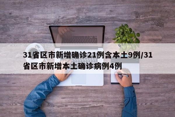 31省区市新增确诊21例含本土9例/31省区市新增本土确诊病例4例