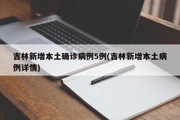 吉林新增本土确诊病例5例(吉林新增本土病例详情)