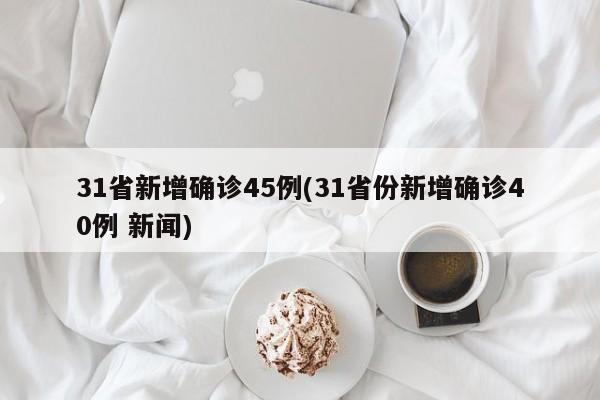 31省新增确诊45例(31省份新增确诊40例 新闻)