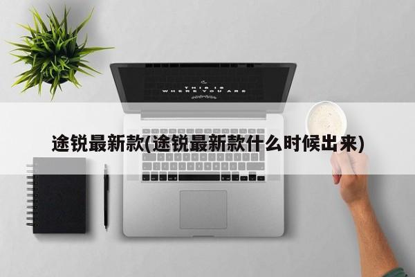 途锐最新款(途锐最新款什么时候出来)