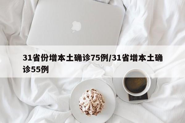 31省份增本土确诊75例/31省增本土确诊55例